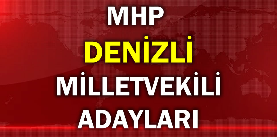 MİLLİYETÇİ HAREKET PARTİSİ DENİZLİ MİLLETVEKİLİ ADAY LİSTESİ